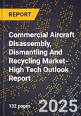 2025 Global Forecast for Commercial Aircraft Disassembly, Dismantling And Recycling Market (2026-2031 Outlook)-High Tech Outlook Report- Product Image