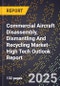 2025 Global Forecast for Commercial Aircraft Disassembly, Dismantling And Recycling Market (2026-2031 Outlook)-High Tech Outlook Report - Product Image