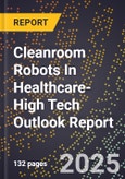 2025 Global Forecast for Cleanroom Robots In Healthcare (2026-2031 Outlook)-High Tech Outlook Report- Product Image