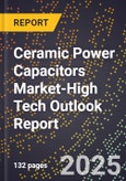 2025 Global Forecast for Ceramic Power Capacitors Market (2026-2031 Outlook)-High Tech Outlook Report- Product Image