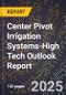2025 Global Forecast for Center Pivot Irrigation Systems (2026-2031 Outlook)-High Tech Outlook Report - Product Thumbnail Image