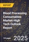 2025 Global Forecast for Blood Processing Consumables Market (2026-2031 Outlook)-High Tech Outlook Report - Product Thumbnail Image