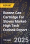 2025 Global Forecast for Butane Gas Cartridge For Stoves Market (2026-2031 Outlook)-High Tech Outlook Report - Product Image