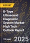 2025 Global Forecast for B-Type Ultrasound Diagnostic System Market (2026-2031 Outlook)-High Tech Outlook Report - Product Image