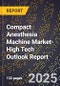 2025 Global Forecast for Compact Anesthesia Machine Market (2026-2031 Outlook)-High Tech Outlook Report - Product Image