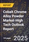 2025 Global Forecast for Cobalt Chrome Alloy Powder Market (2026-2031 Outlook)-High Tech Outlook Report - Product Image
