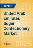 United Arab Emirates (UAE) Sugar Confectionery (Confectionery) Market Size, Growth and Forecast Analytics, 2023-2028- Product Image