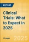 Clinical Trials: What to Expect in 2025 - a Preview of Trials Planned to Initiate and Estimated to Complete - Product Image