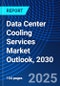 Data Center Cooling Services Market Outlook, 2030 - Product Image