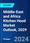 Middle-East and Africa Kitchen Hood Market Outlook, 2029 - Product Thumbnail Image