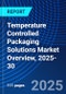 Temperature Controlled Packaging Solutions Market Overview, 2025-30 - Product Image