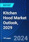 Kitchen Hood Market Outlook, 2029 - Product Image