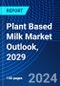 Plant Based Milk Market Outlook, 2029 - Product Image