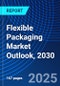 Flexible Packaging Market Outlook, 2030 - Product Image