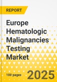 Europe Hematologic Malignancies Testing Market: Focus on Product, Platform, Disease, End User, and Country - Analysis and Forecast, 2024-2033- Product Image