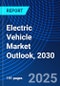 Electric Vehicle Market Outlook, 2030 - Product Image