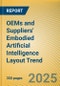 OEMs and Suppliers' Embodied Artificial Intelligence (and AI Robot) Layout Trend Report, 2024-2025 - Product Image
