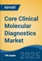 Core Clinical Molecular Diagnostics Market - Global Industry Size, Share, Trends, Opportunity, and Forecast, 2020-2030F - Product Image