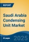 Saudi Arabia Condensing Unit Market, By Region, Competition, Forecast & Opportunities, 2020-2030F - Product Thumbnail Image