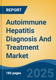 Autoimmune Hepatitis Diagnosis And Treatment Market - Global Industry Size, Share, Trends, Opportunity, and Forecast, 2020-2030F- Product Image