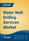 Water Well Drilling Services Market - Global Industry Size, Share, Trends, Opportunity, and Forecast, 2020-2030F - Product Image