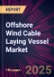 Offshore Wind Cable Laying Vessel Market 2025-2029 - Product Thumbnail Image