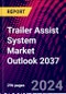 Trailer Assist System Market Outlook 2037 - Product Image
