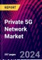 Private 5G Network Market - Product Image