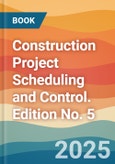 Construction Project Scheduling and Control. Edition No. 5- Product Image