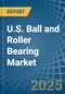 U.S. Ball and Roller Bearing Market. Analysis and Forecast to 2030 - Product Thumbnail Image