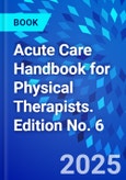 Acute Care Handbook for Physical Therapists. Edition No. 6- Product Image