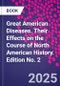 Great American Diseases. Their Effects on the Course of North American History. Edition No. 2 - Product Thumbnail Image