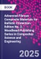Advanced Fibrous Composite Materials for Ballistic Protection. Edition No. 2. Woodhead Publishing Series in Composites Science and Engineering - Product Thumbnail Image