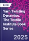 Yarn Twisting Dynamics. The Textile Institute Book Series - Product Thumbnail Image