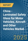 China - Laminated Safety Glass for Motor Vehicles, Aircraft and Other Vehicles - Market Analysis, forecast, Size, Trends and Insights- Product Image