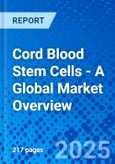 Cord Blood Stem Cells - A Global Market Overview- Product Image