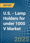 U.S. - Lamp Holders for under 1000 V - Market Analysis, forecast, Size, Trends and Insights- Product Image