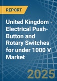 United Kingdom - Electrical Push-Button and Rotary Switches for under 1000 V - Market Analysis, forecast, Size, Trends and Insights- Product Image
