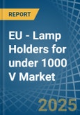 EU - Lamp Holders for under 1000 V - Market Analysis, forecast, Size, Trends and Insights- Product Image