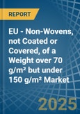 EU - Non-Wovens, not Coated or Covered, of a Weight over 70 g/m² but under 150 g/m² - Market analysis, Forecast, Size, Trends and Insights- Product Image