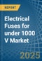 Electrical Fuses for under 1000 V - Market Analysis, forecast, Size, Trends and Insights - Product Image