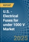 U.S. - Electrical Fuses for under 1000 V - Market Analysis, forecast, Size, Trends and Insights - Product Thumbnail Image