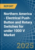 Northern America - Electrical Push-Button and Rotary Switches for under 1000 V - Market Analysis, forecast, Size, Trends and Insights- Product Image