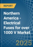 Northern America - Electrical Fuses for over 1000 V - Market Analysis, forecast, Size, Trends and Insights- Product Image