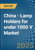 China - Lamp Holders for under 1000 V - Market Analysis, forecast, Size, Trends and Insights- Product Image