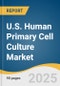 U.S. Human Primary Cell Culture Market Size, Share & Trends Analysis Report By Product (Primary Cells, Primary Cell Culture Media), By Application, By End-use, And Segment Forecasts, 2025 - 2030 - Product Thumbnail Image
