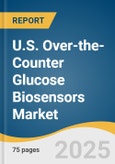 U.S. Over-the-Counter Glucose Biosensors Market Size, Share & Trends Analysis Report By End-use (Healthcare Professional Offices (HCPs), Specialty Clinics, Homecare), By Key Companies, Competitive Analysis, And Segment Forecasts, 2025 - 2030- Product Image