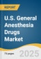 U.S. General Anesthesia Drugs Market Size, Share & Trends Analysis Report By Drug (Propofol, Sevoflurane), By Route Of Administration (Intravenous, Inhaled), By End-use (Hospitals, Ambulatory Surgical Centers), By Application, By Country, And Segment Forecasts, 2025 - 2030 - Product Thumbnail Image