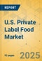U.S. Private Label Food Market - Focused Insights 2025-2030 - Product Image