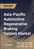 Asia-Pacific Automotive Regenerative Braking System Market Size, Share & Trends Analysis Report by Propulsion Type, Vehicle Type, Component (Battery, Flywheel, Motor, Electronic Control Unit (ECU)), and Country with Growth Forecasts, 2024-2031- Product Image